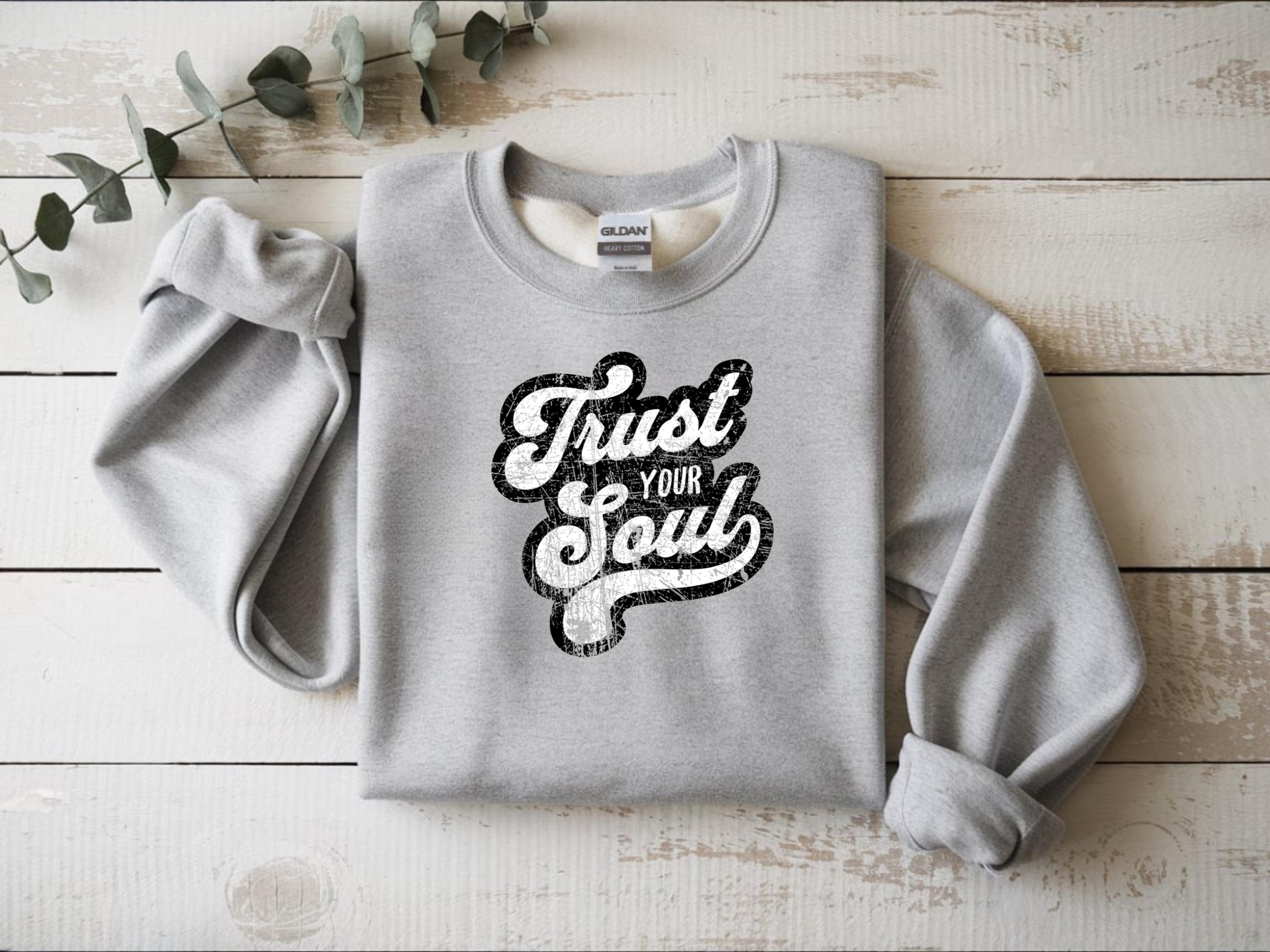 Trust Your Soul Inspiring Message Crewneck Jumper Cozy Fashion Casual Wear Unisex Sweatshirt Motivational Clothing Everyday Comfort Relaxed